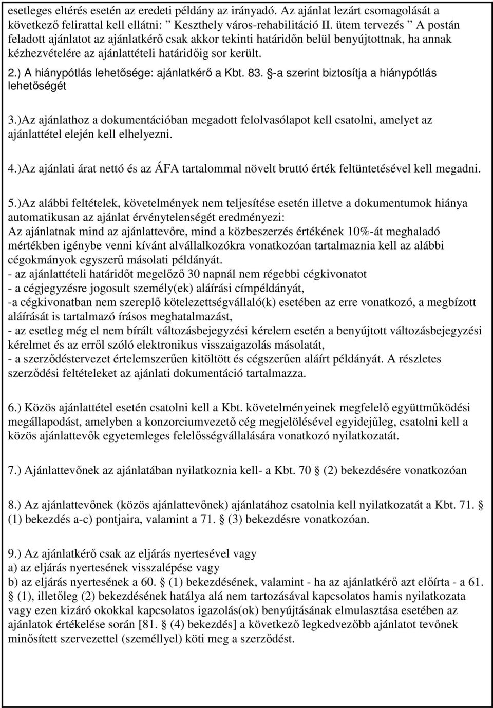 ) A hiánypótlás lehetısége: ajánlatkérı a Kbt. 83. -a szerint biztosítja a hiánypótlás lehetıségét 3.