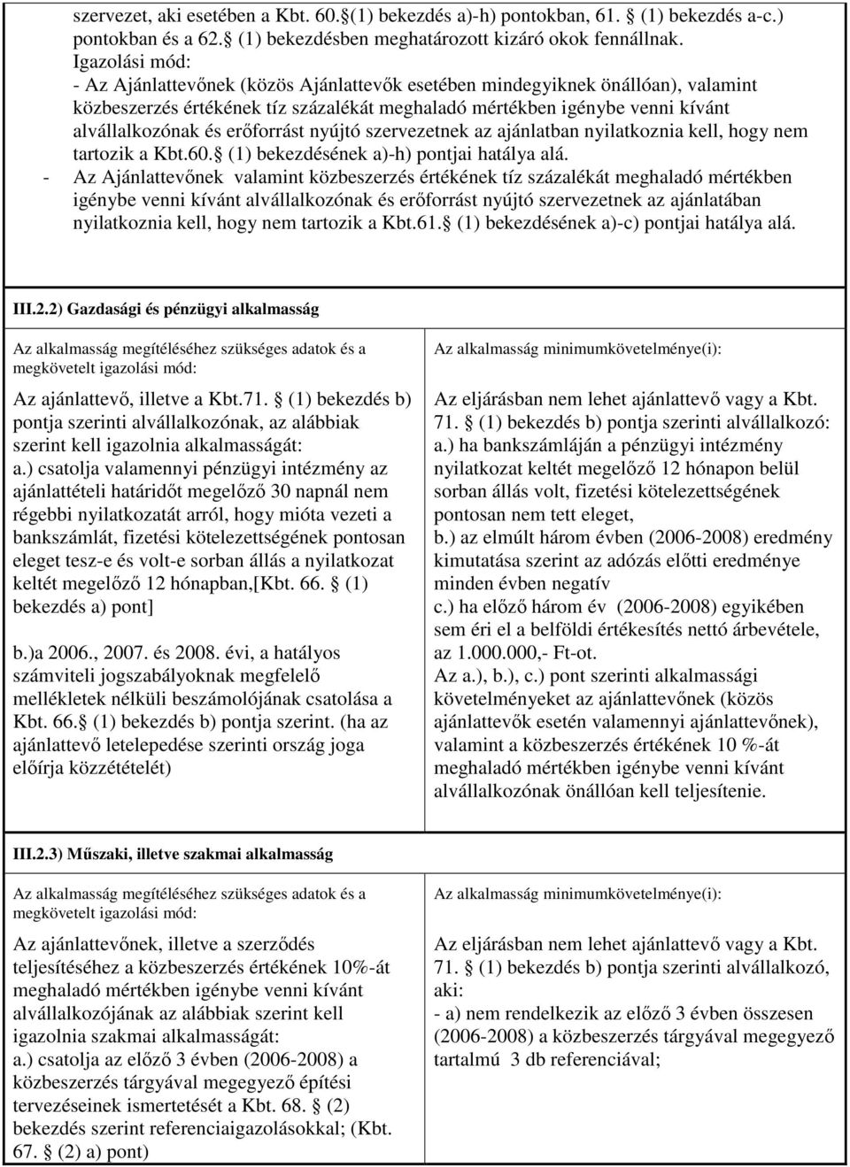 erıforrást nyújtó szervezetnek az ajánlatban nyilatkoznia kell, hogy nem tartozik a Kbt.60. (1) bekezdésének a)-h) pontjai hatálya alá.