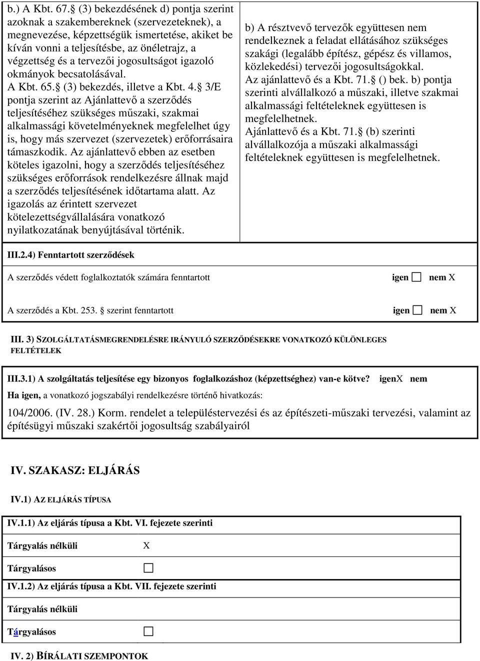 jogosultságot igazoló okmányok becsatolásával. A Kbt. 65. (3) bekezdés, illetve a Kbt. 4.