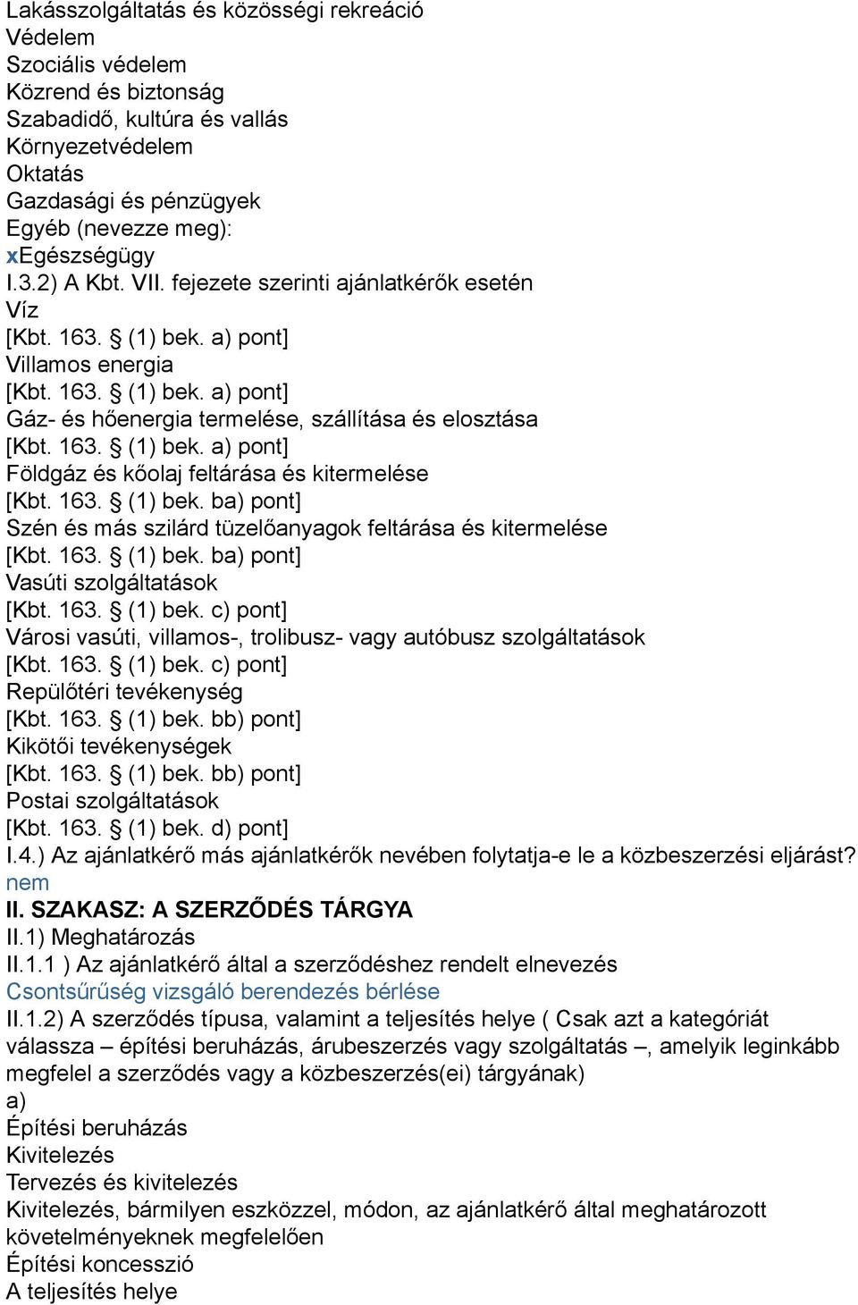 163. (1) bek. ba) pont] Szén és más szilárd tüzelőanyagok feltárása és kitermelése [Kbt. 163. (1) bek. ba) pont] Vasúti szolgáltatások [Kbt. 163. (1) bek. c) pont] Városi vasúti, villamos-, trolibusz- vagy autóbusz szolgáltatások [Kbt.