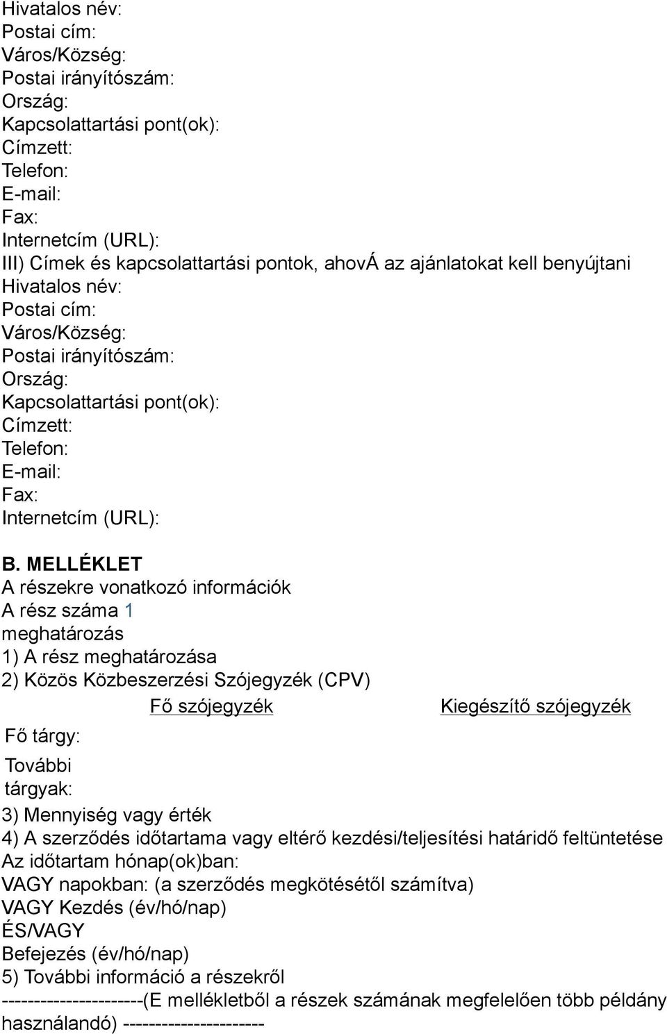 MELLÉKLET A részekre vonatkozó információk A rész száma 1 meghatározás 1) A rész meghatározása 2) Közös Közbeszerzési Szójegyzék (CPV) Fő szójegyzék Fő tárgy: Kiegészítő szójegyzék További tárgyak: