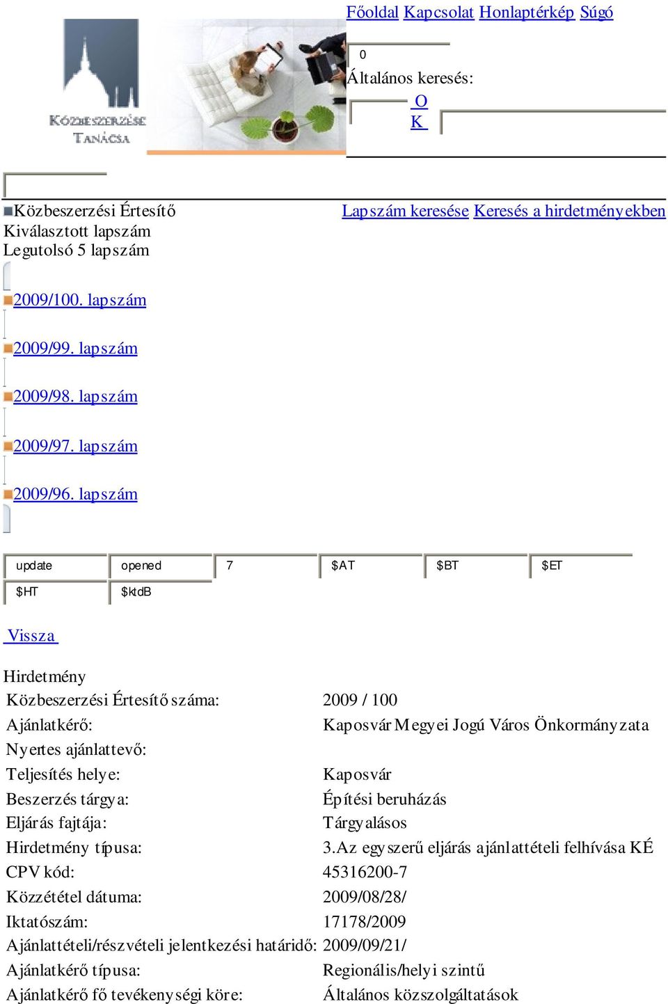 lapszám update opened 7 $AT $BT $ET $HT $ktdb Vissza Hirdetmény Közbeszerzési Értesítő száma: 2009 / 100 Ajánlatkérő: Kaposvár Megyei Jogú Város Önkormányzata Nyertes ajánlattevő: Teljesítés helye: