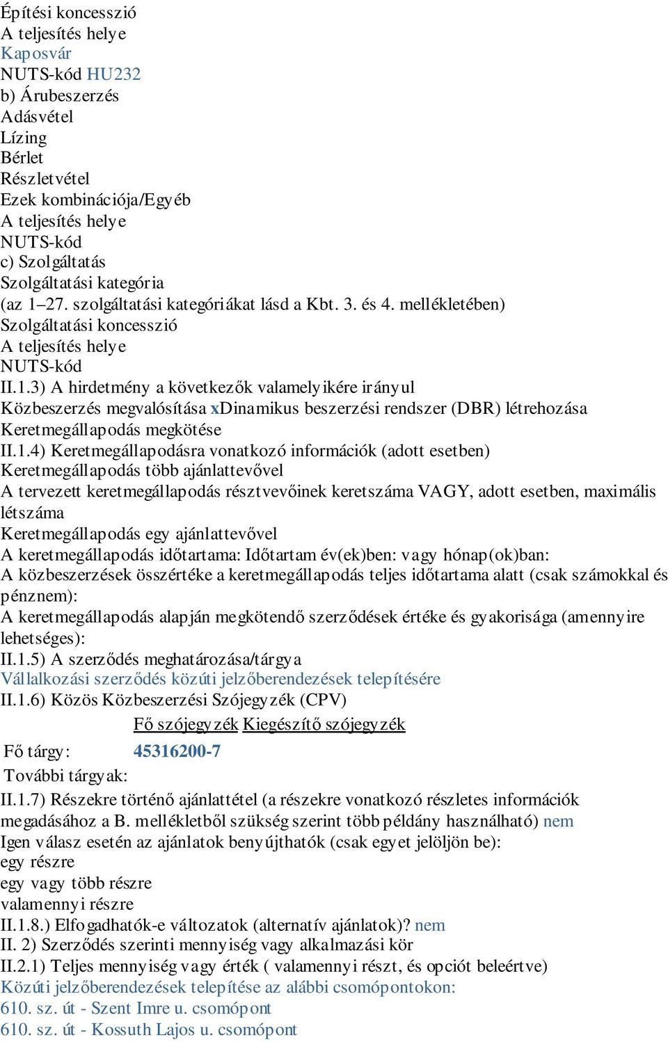 1.4) Keretmegállapodásra vonatkozó információk (adott esetben) Keretmegállapodás több ajánlattevővel A tervezett keretmegállapodás résztvevőinek keretszáma VAGY, adott esetben, maximális létszáma