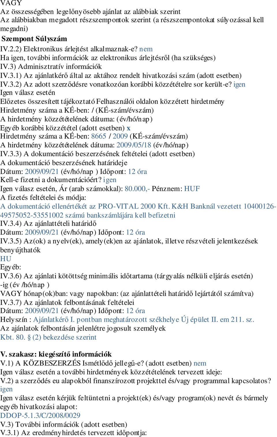 Adminisztratív információk IV.3.1) Az ajánlatkérő által az aktához rendelt hivatkozási szám (adott esetben) IV.3.2) Az adott szerződésre vonatkozóan korábbi közzétételre sor került-e?