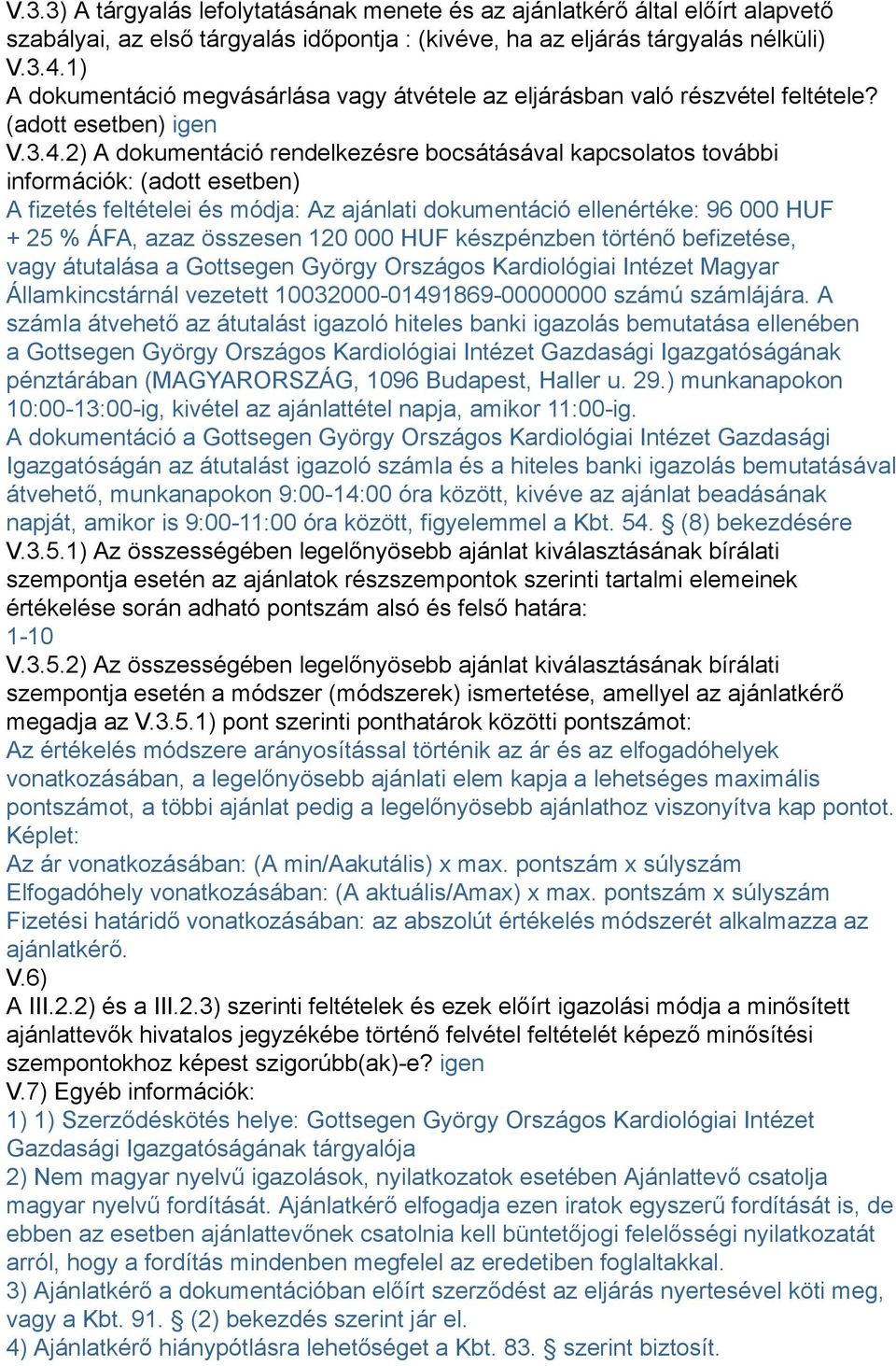 2) A dokumentáció rendelkezésre bocsátásával kapcsolatos további információk: (adott esetben) A fizetés feltételei és módja: Az ajánlati dokumentáció ellenértéke: 96 000 HUF + 25 % ÁFA, azaz összesen