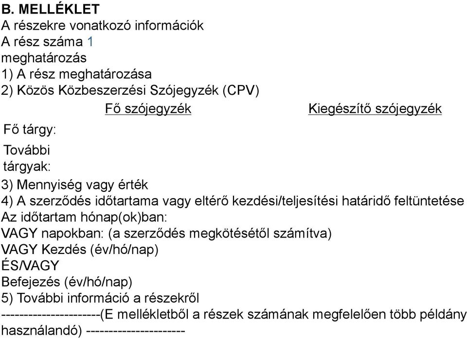 határidő feltüntetése Az időtartam hónap(ok)ban: VAGY napokban: (a szerződés megkötésétől számítva) VAGY Kezdés (év/hó/nap) ÉS/VAGY Befejezés