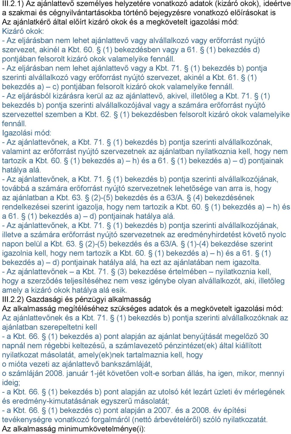 és a megkövetelt igazolási mód: Kizáró okok: - Az eljárásban nem lehet ajánlattevő vagy alvállalkozó vagy erőforrást nyújtó szervezet, akinél a Kbt. 60. (1) bekezdésben vagy a 61.
