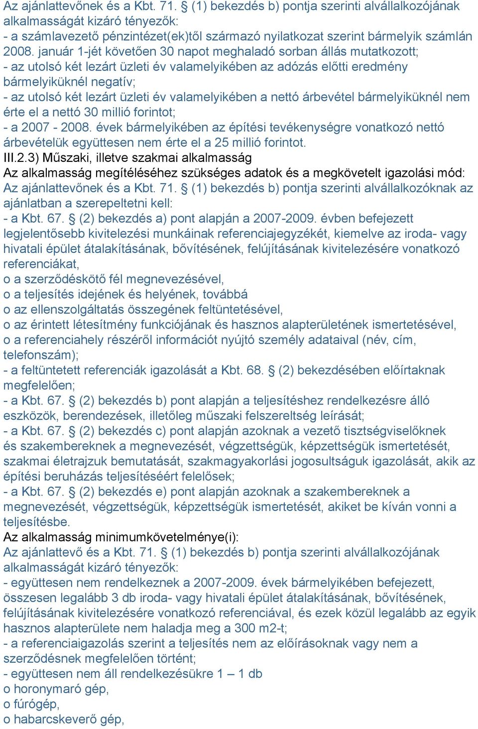 január 1-jét követően 30 napot meghaladó sorban állás mutatkozott; - az utolsó két lezárt üzleti év valamelyikében az adózás előtti eredmény bármelyiküknél negatív; - az utolsó két lezárt üzleti év