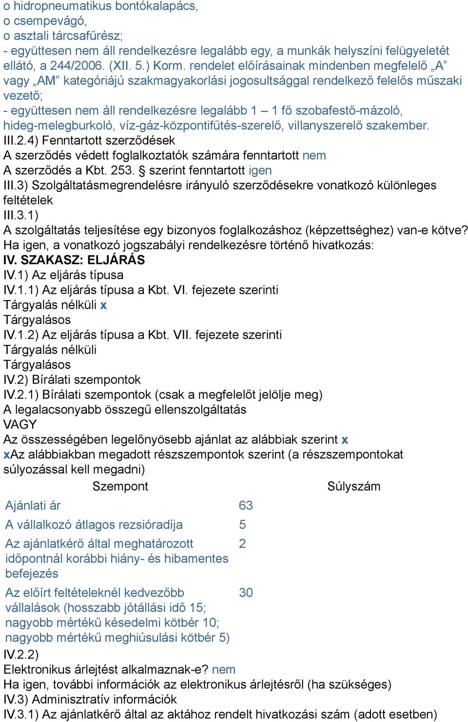 szobafestő-mázoló, hideg-melegburkoló, víz-gáz-központifűtés-szerelő, villanyszerelő szakember. III.2.