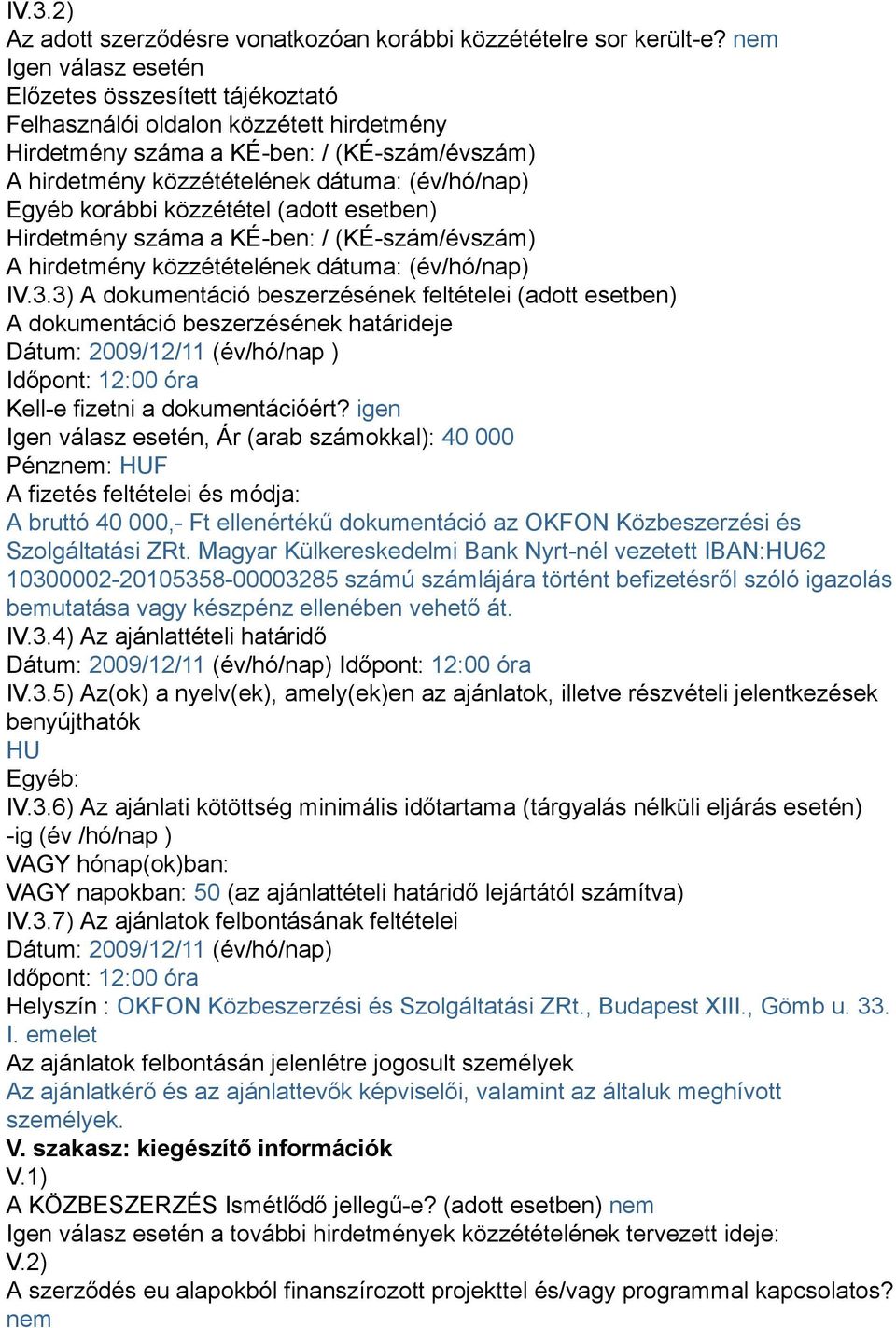 korábbi közzététel (adott esetben) Hirdetmény száma a KÉ-ben: / (KÉ-szám/évszám) A hirdetmény közzétételének dátuma: (év/hó/nap) IV.3.