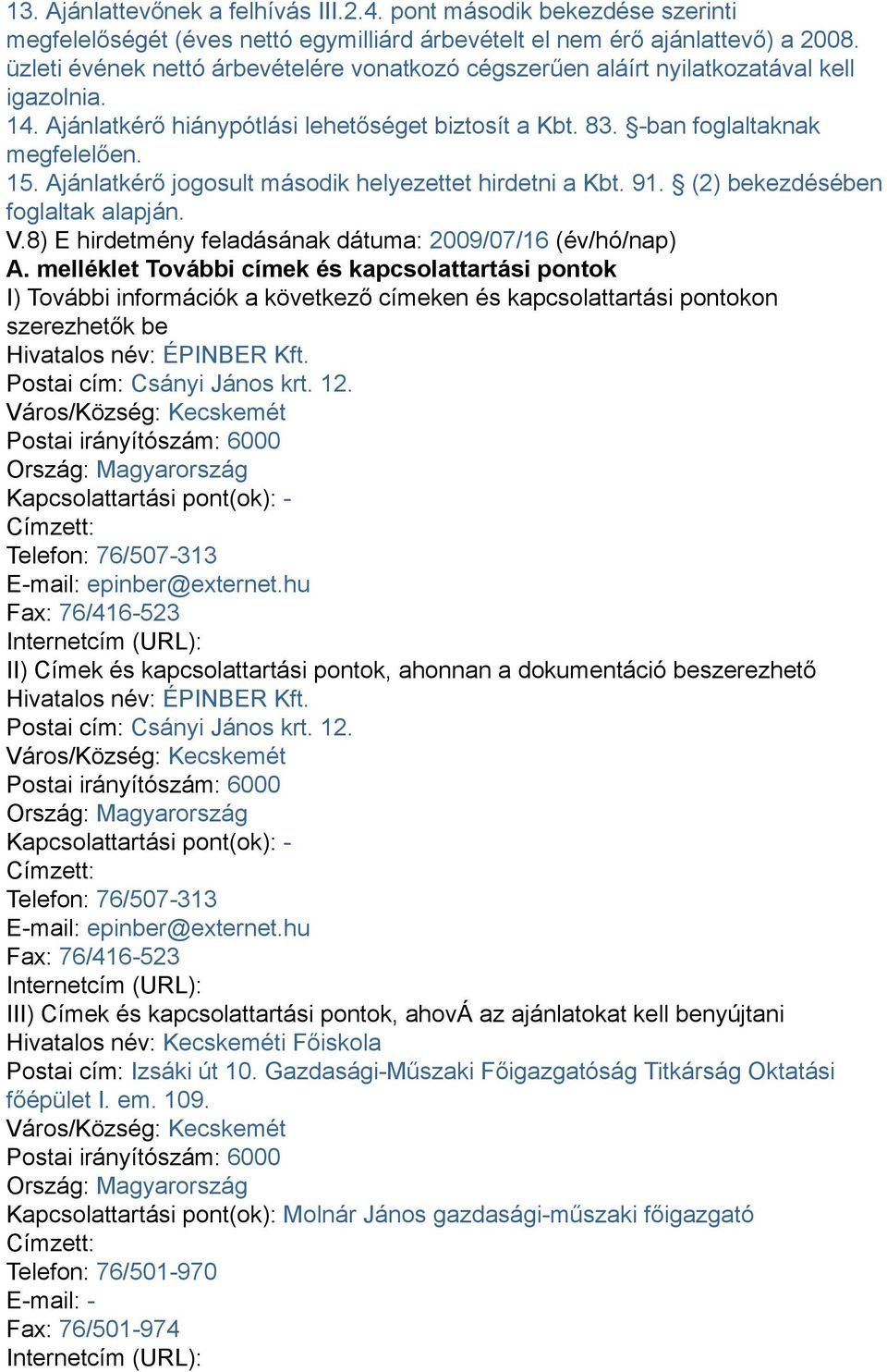 Ajánlatkérő jogosult második helyezettet hirdetni a Kbt. 91. (2) bekezdésében foglaltak alapján. V.8) E hirdetmény feladásának dátuma: 2009/07/16 (év/hó/nap) A.