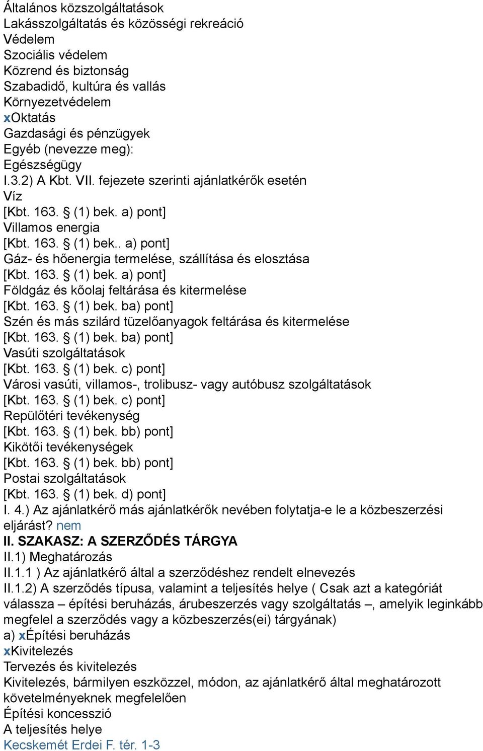 163. (1) bek. a) pont] Földgáz és kőolaj feltárása és kitermelése [Kbt. 163. (1) bek. ba) pont] Szén és más szilárd tüzelőanyagok feltárása és kitermelése [Kbt. 163. (1) bek. ba) pont] Vasúti szolgáltatások [Kbt.