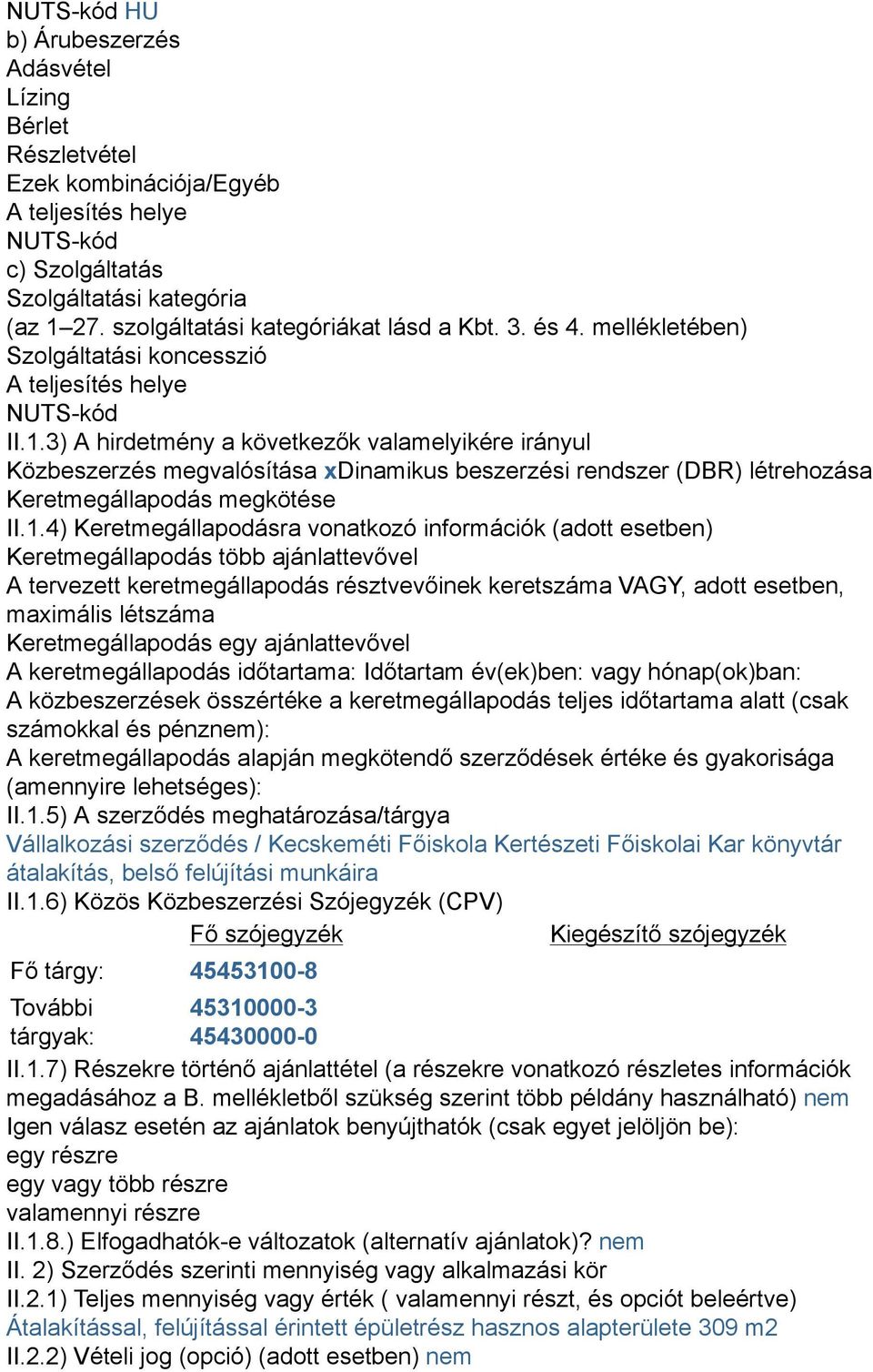 3) A hirdetmény a következők valamelyikére irányul Közbeszerzés megvalósítása xdinamikus beszerzési rendszer (DBR) létrehozása Keretmegállapodás megkötése II.1.