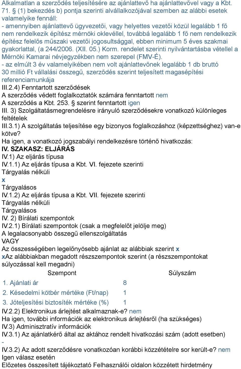 mérnöki oklevéllel, továbbá legalább 1 fő nem rendelkezik építész felelős műszaki vezetői jogosultsággal, ebben minimum 5 éves szakmai gyakorlattal, (a 244/2006. (XII. 05.) Korm.
