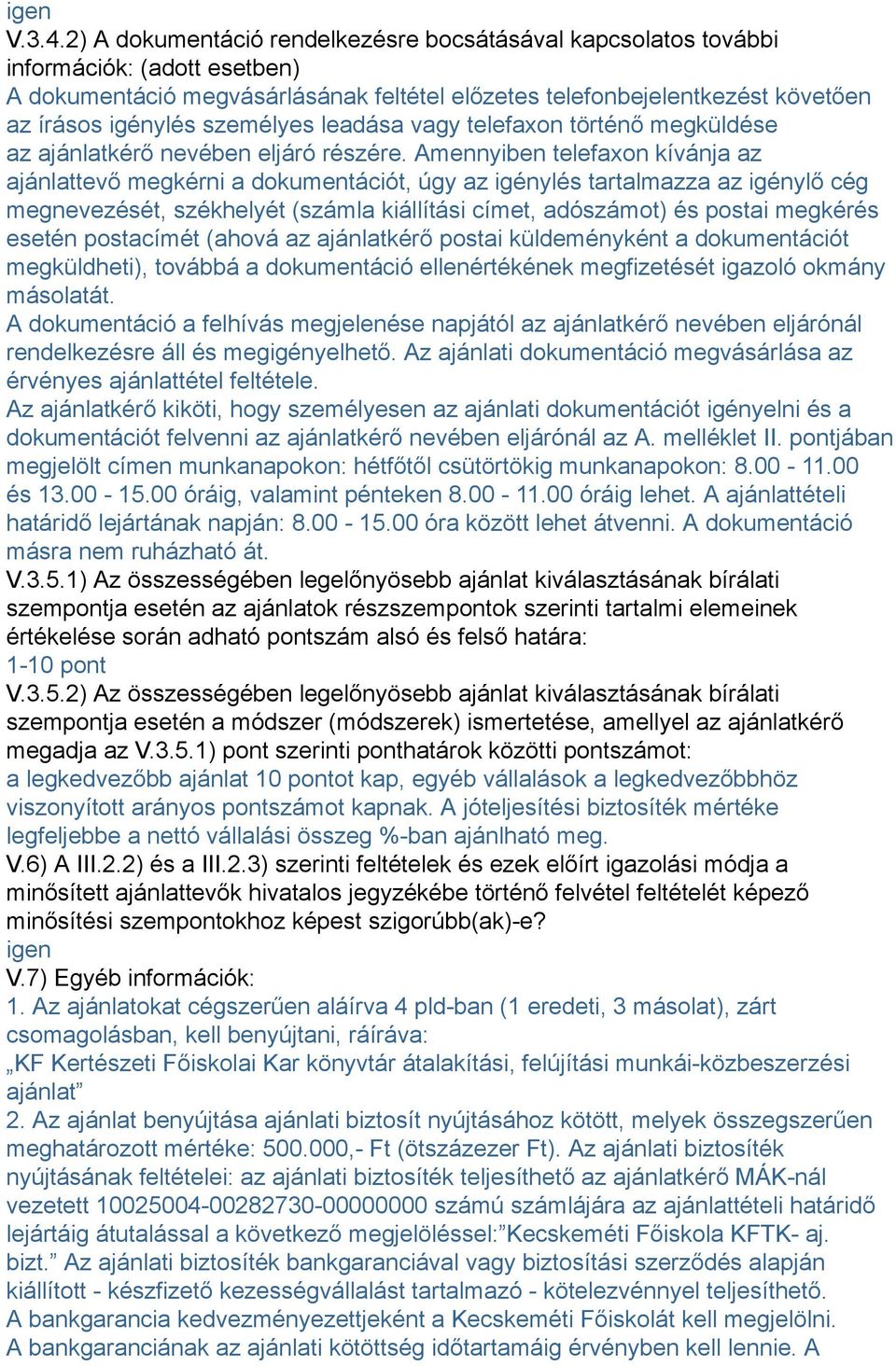személyes leadása vagy telefaxon történő megküldése az ajánlatkérő nevében eljáró részére.