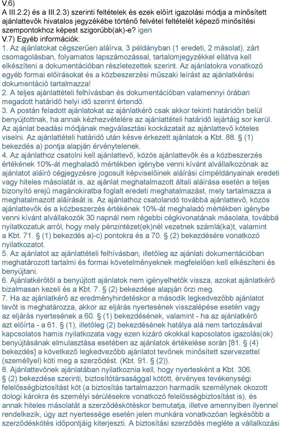 Az ajánlatokat cégszerűen aláírva, 3 példányban (1 eredeti, 2 másolat), zárt csomagolásban, folyamatos lapszámozással, tartalomjegyzékkel ellátva kell elkészíteni a dokumentációban részletezettek