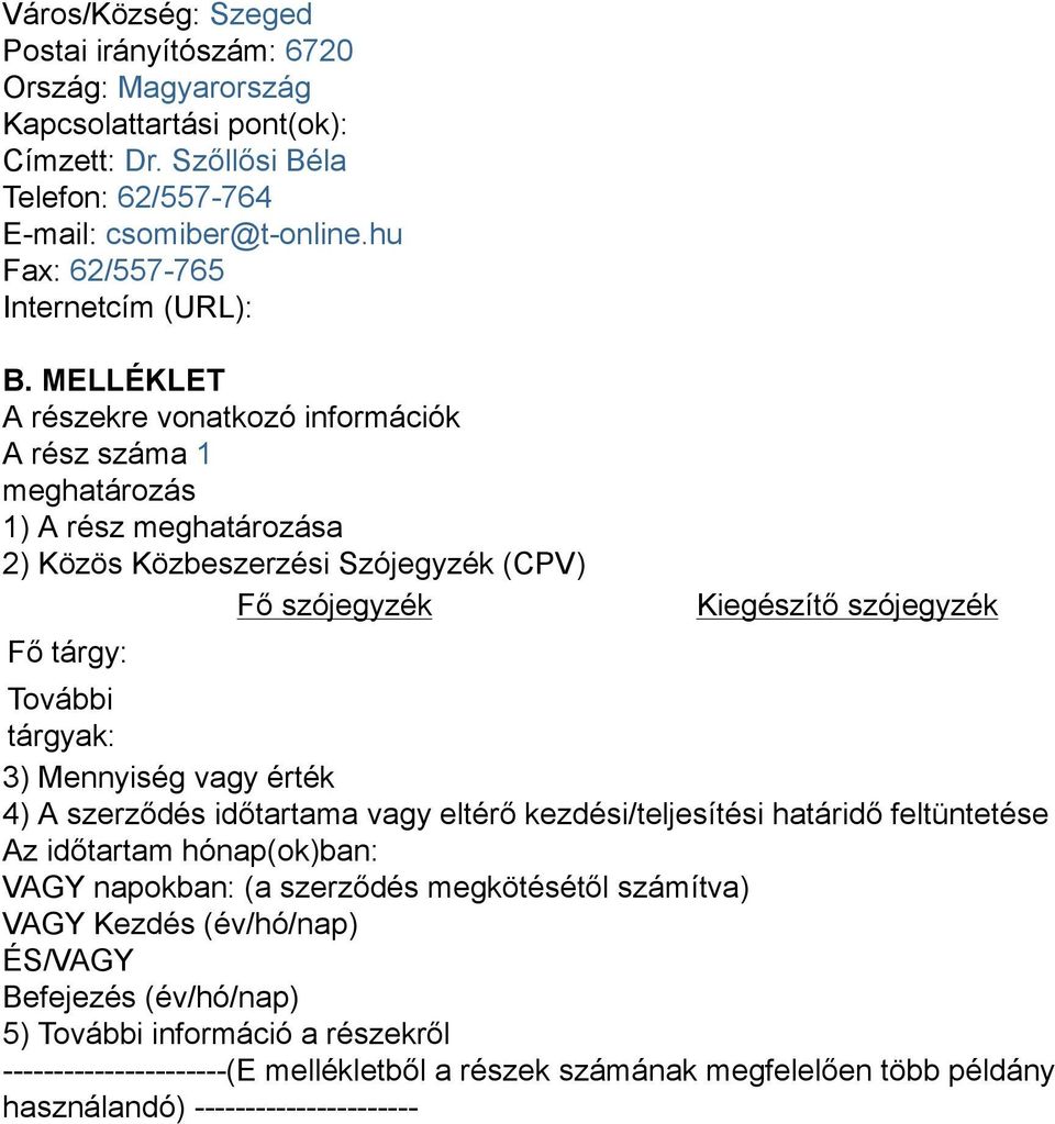 MELLÉKLET A részekre vonatkozó információk A rész száma 1 meghatározás 1) A rész meghatározása 2) Közös Közbeszerzési Szójegyzék (CPV) Fő szójegyzék Fő tárgy: Kiegészítő szójegyzék További tárgyak: