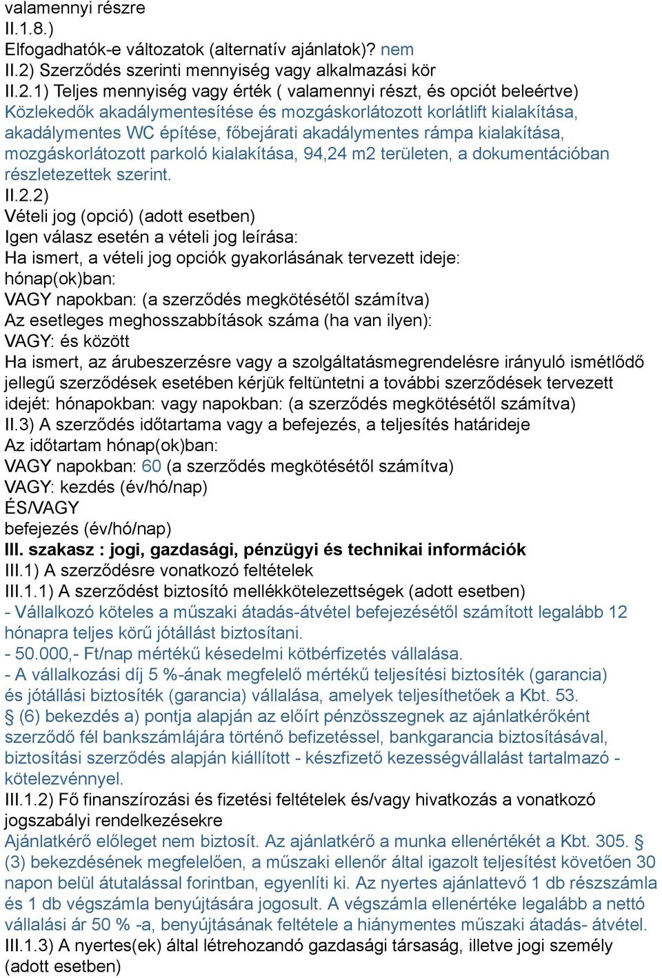 1) Teljes mennyiség vagy érték ( valamennyi részt, és opciót beleértve) Közlekedők akadálymentesítése és mozgáskorlátozott korlátlift kialakítása, akadálymentes WC építése, főbejárati akadálymentes