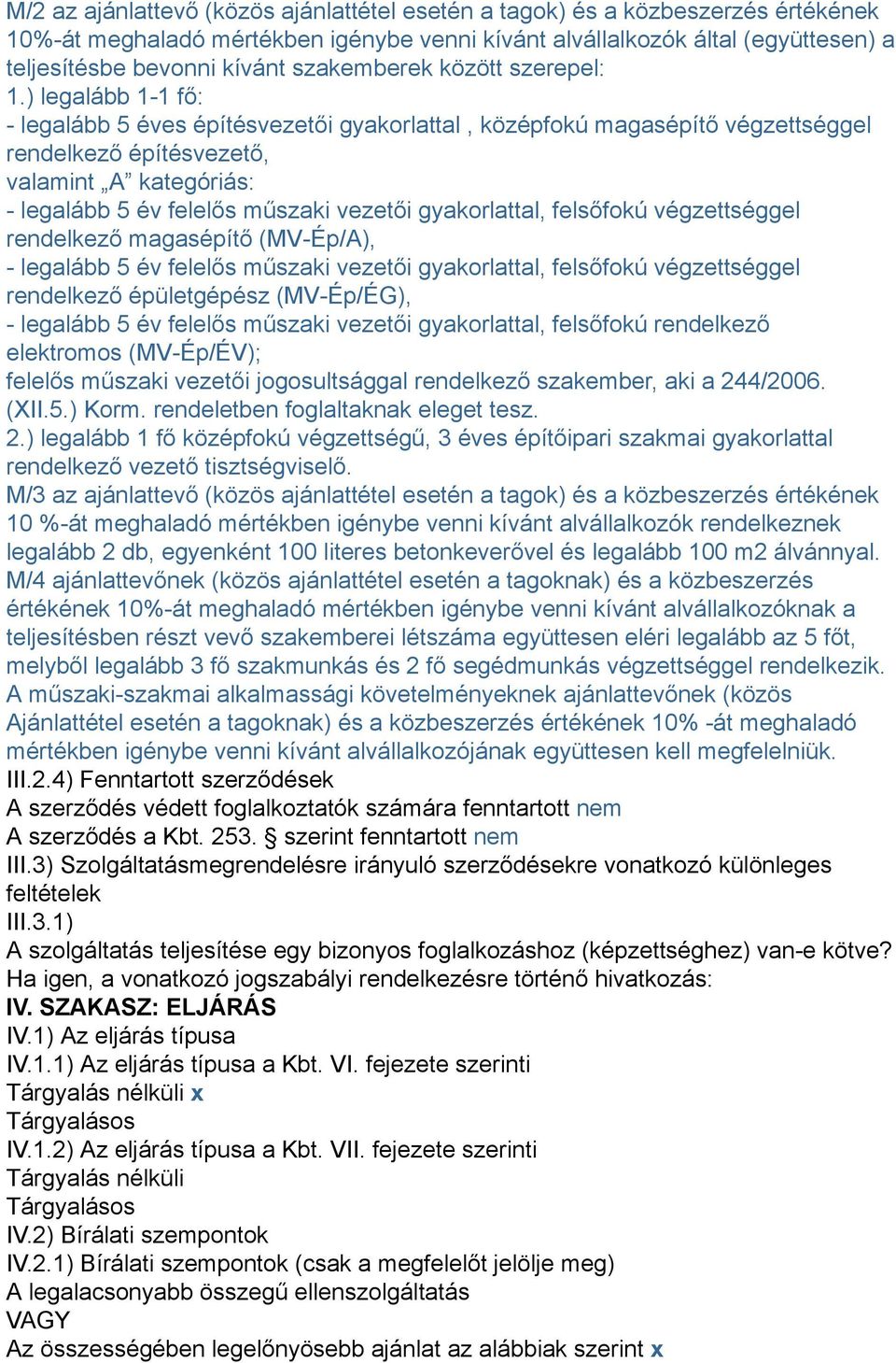 ) legalább 1-1 fő: - legalább 5 éves építésvezetői gyakorlattal, középfokú magasépítő végzettséggel rendelkező építésvezető, valamint A kategóriás: - legalább 5 év felelős műszaki vezetői