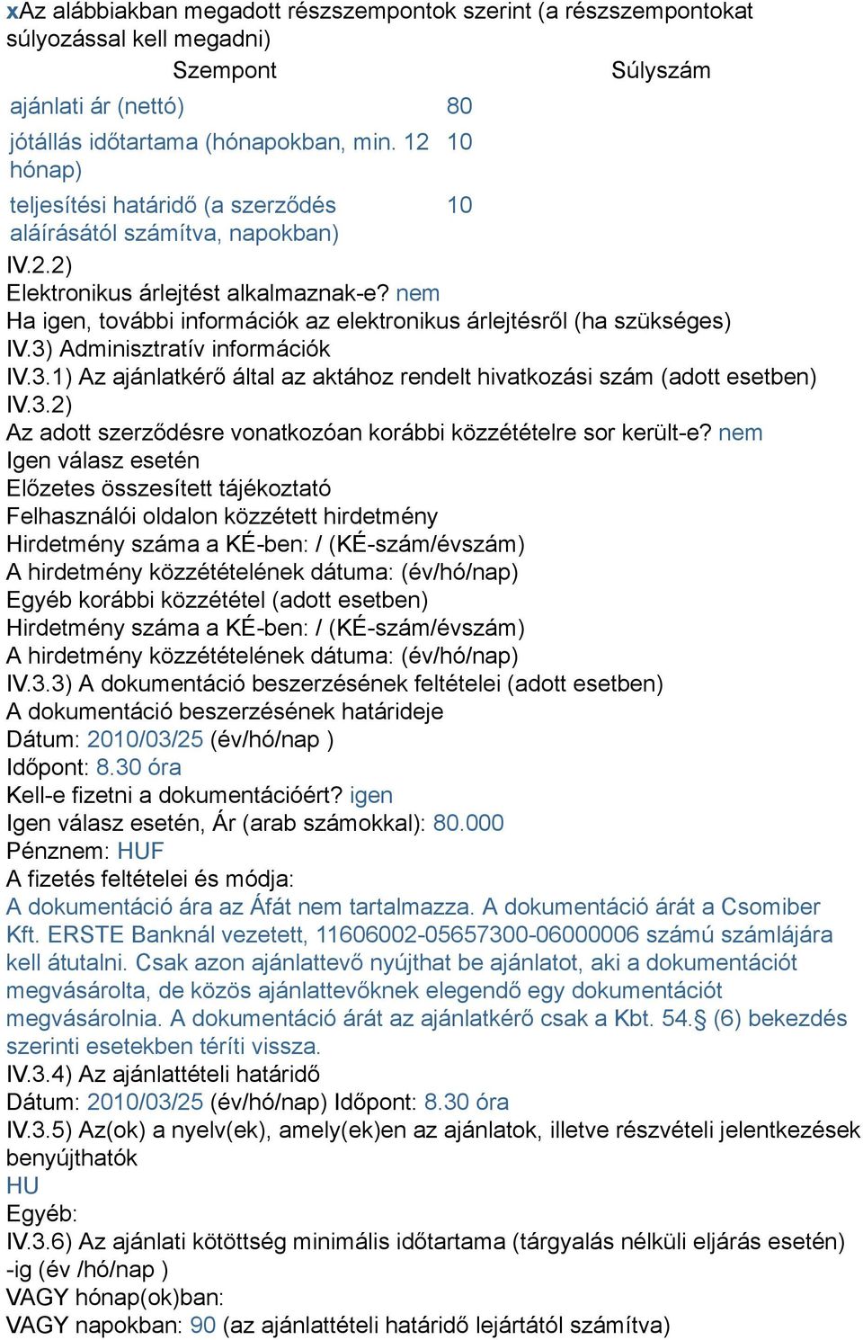 nem Ha igen, további információk az elektronikus árlejtésről (ha szükséges) IV.3) Adminisztratív információk IV.3.1) Az ajánlatkérő által az aktához rendelt hivatkozási szám (adott esetben) IV.3.2) Az adott szerződésre vonatkozóan korábbi közzétételre sor került-e?