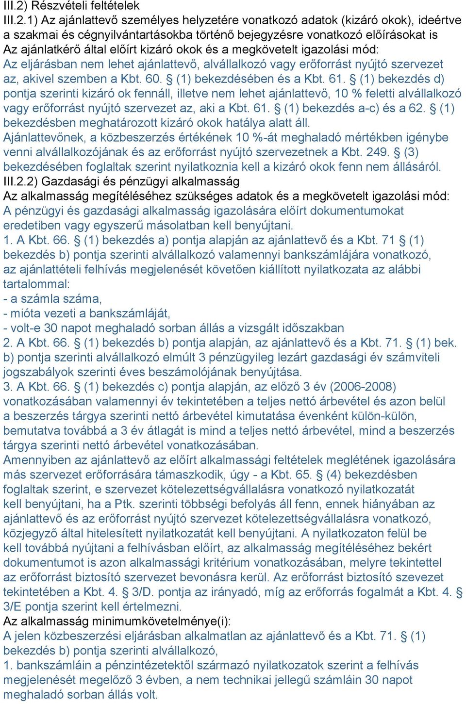 1) Az ajánlattevő személyes helyzetére vonatkozó adatok (kizáró okok), ideértve a szakmai és cégnyilvántartásokba történő bejegyzésre vonatkozó előírásokat is Az ajánlatkérő által előírt kizáró okok