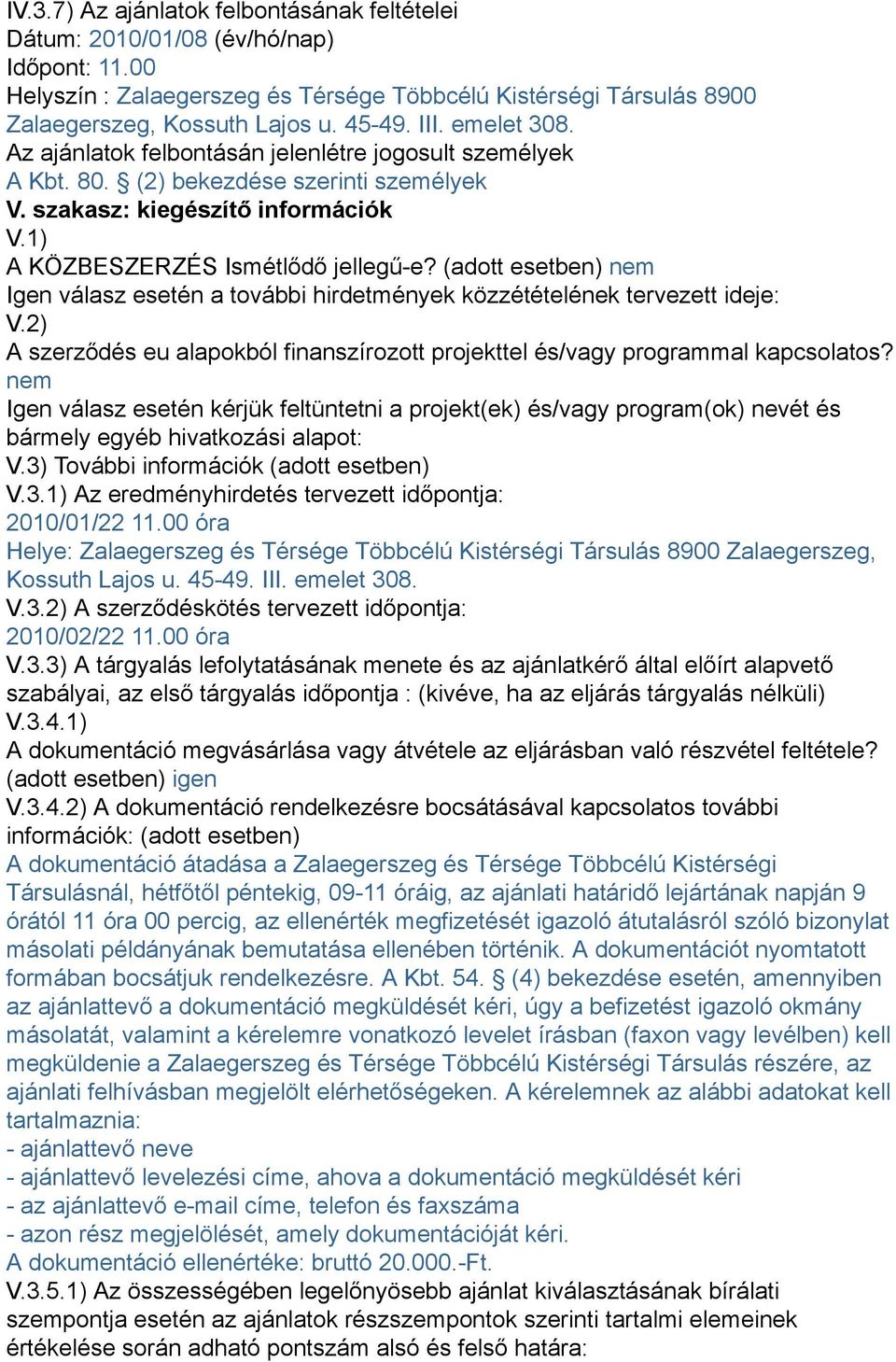 (adott esetben) nem Igen válasz esetén a további hirdetmények közzétételének tervezett ideje: V.2) A szerződés eu alapokból finanszírozott projekttel és/vagy programmal kapcsolatos?