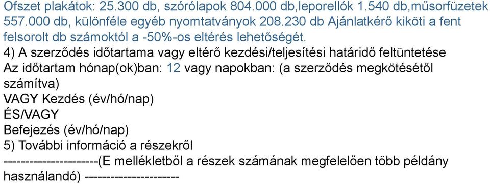 4) A szerződés időtartama vagy eltérő kezdési/teljesítési határidő feltüntetése Az időtartam hónap(ok)ban: 12 vagy napokban: (a szerződés