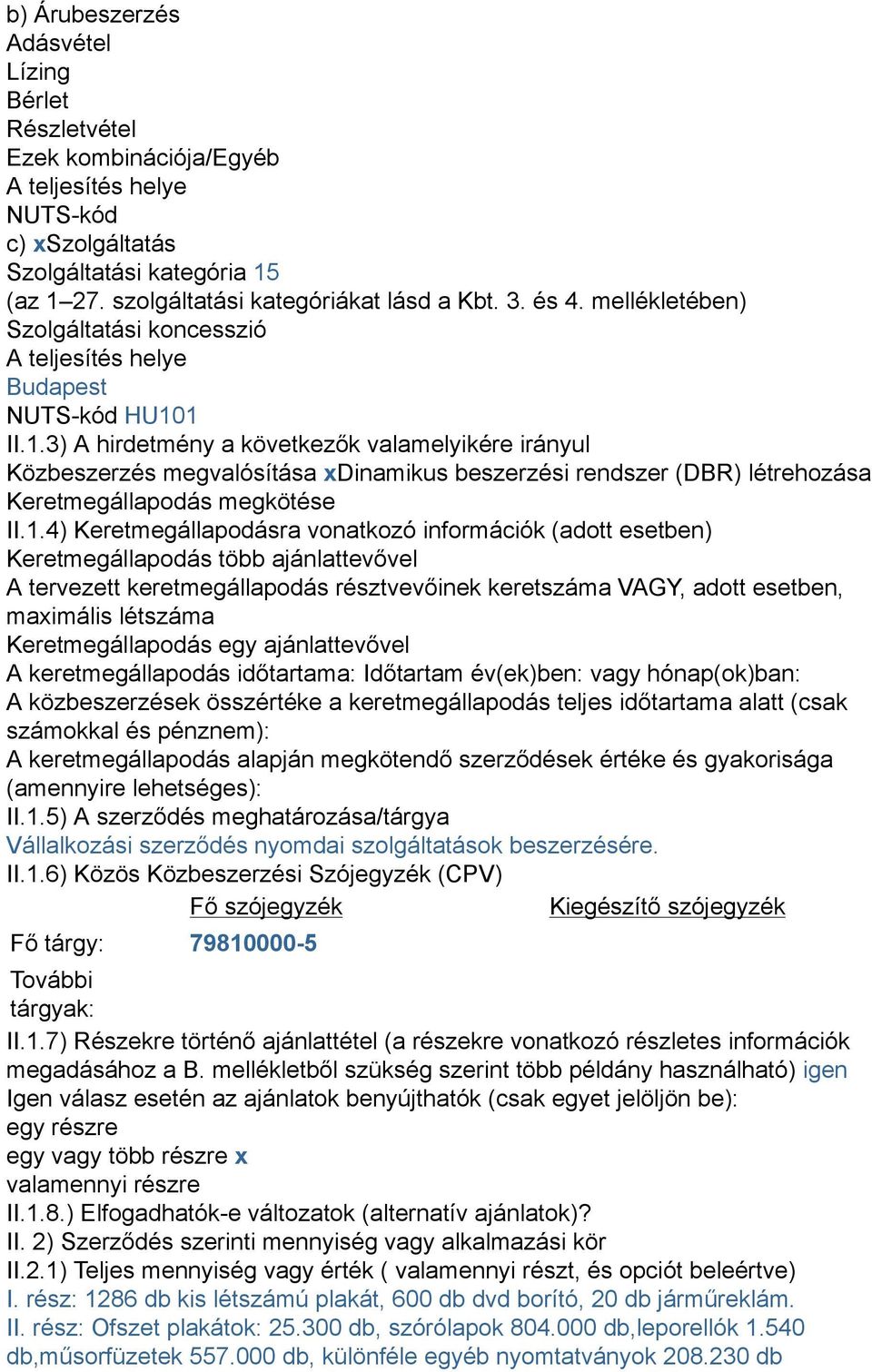 1 II.1.3) A hirdetmény a következők valamelyikére irányul Közbeszerzés megvalósítása xdinamikus beszerzési rendszer (DBR) létrehozása Keretmegállapodás megkötése II.1.4) Keretmegállapodásra vonatkozó