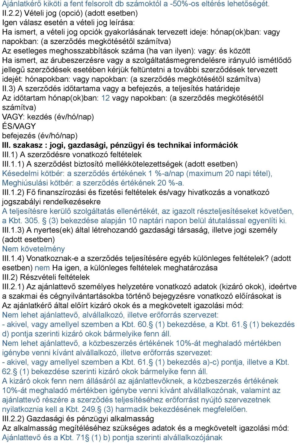 számítva) Az esetleges meghosszabbítások száma (ha van ilyen): vagy: és között Ha ismert, az árubeszerzésre vagy a szolgáltatásmegrendelésre irányuló ismétlődő jellegű szerződések esetében kérjük