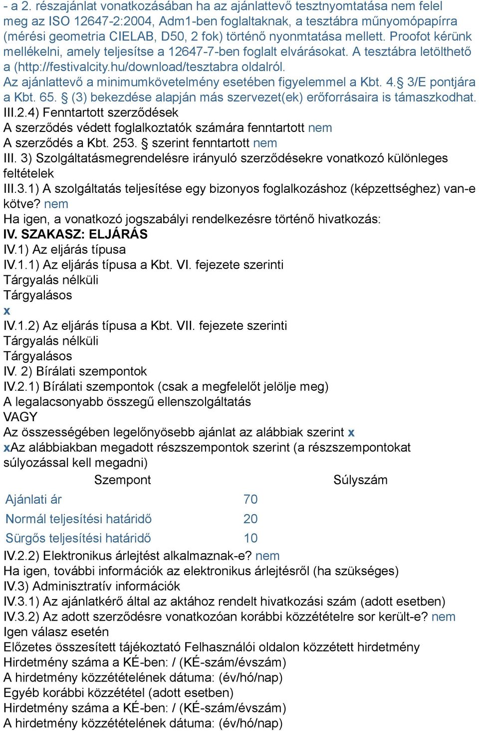 nyonmtatása mellett. Proofot kérünk mellékelni, amely teljesítse a 12647-7-ben foglalt elvárásokat. A tesztábra letölthető a (http://festivalcity.hu/download/tesztabra oldalról.