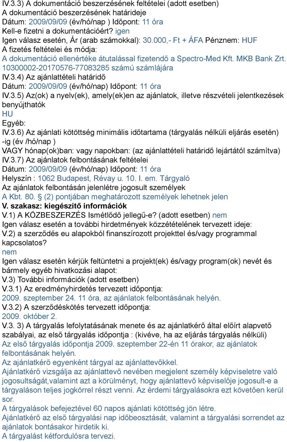 10300002-20170576-77083285 számú számlájára IV.3.4) Az ajánlattételi határidő Dátum: 2009/09/09 (év/hó/nap) Időpont: 11 óra IV.3.5) Az(ok) a nyelv(ek), amely(ek)en az ajánlatok, illetve részvételi jelentkezések benyújthatók HU Egyéb: IV.