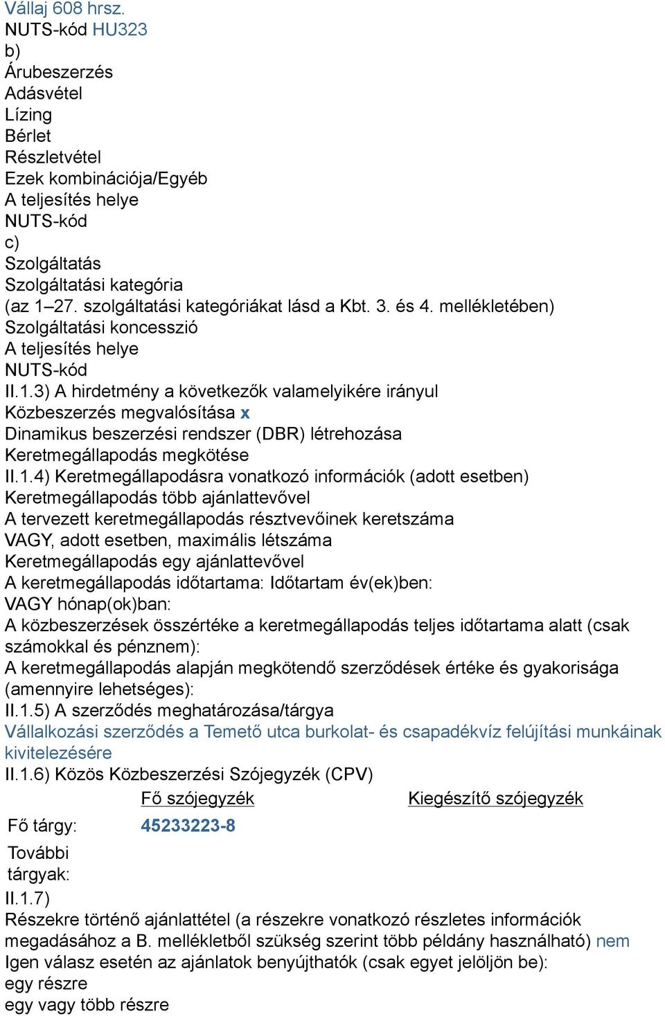3) A hirdetmény a következők valamelyikére irányul Közbeszerzés megvalósítása x Dinamikus beszerzési rendszer (DBR) létrehozása Keretmegállapodás megkötése II.1.