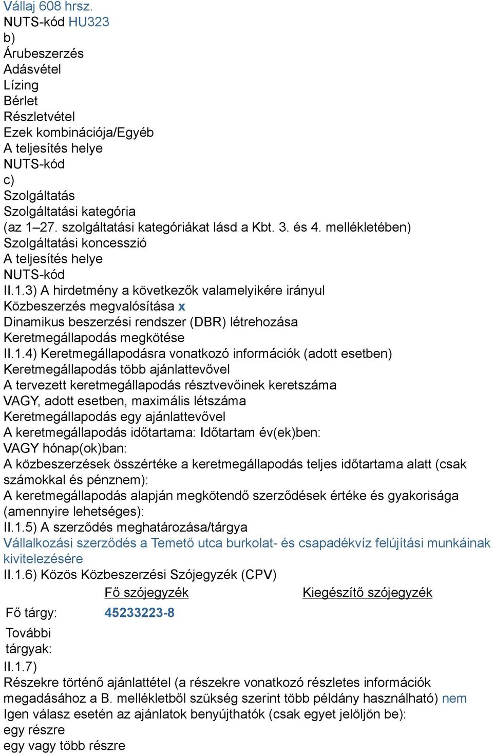 3) A hirdetmény a következők valamelyikére irányul Közbeszerzés megvalósítása x Dinamikus beszerzési rendszer (DBR) létrehozása Keretmegállapodás megkötése II.1.