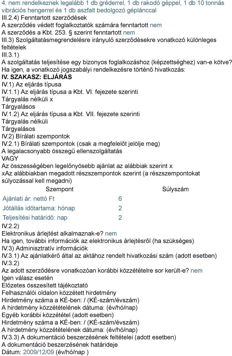 3) Szolgáltatásmegrendelésre irányuló szerződésekre vonatkozó különleges feltételek III.3.1) A szolgáltatás teljesítése egy bizonyos foglalkozáshoz (képzettséghez) van-e kötve?