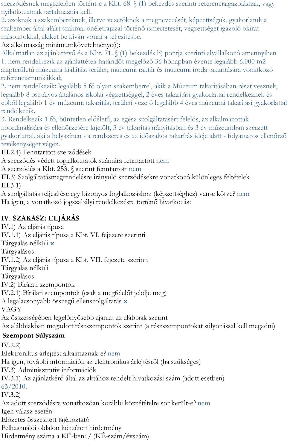 akiket be kíván vonni a teljesítésbe. Az alkalmasság minimumkövetelménye(i): Alkalmatlan az ajánlattevő és a Kbt. 71. (1) bekezdés b) pontja szerinti alvállalkozó amennyiben 1.