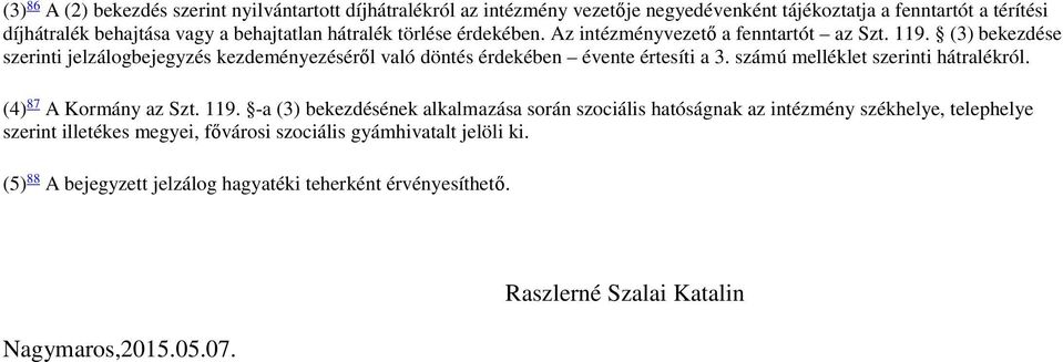 (3) bekezdése szerinti jelzálogbejegyzés kezdeményezéséről való döntés érdekében évente értesíti a 3. számú melléklet szerinti hátralékról. (4) 87 A Kormány az Szt. 119.