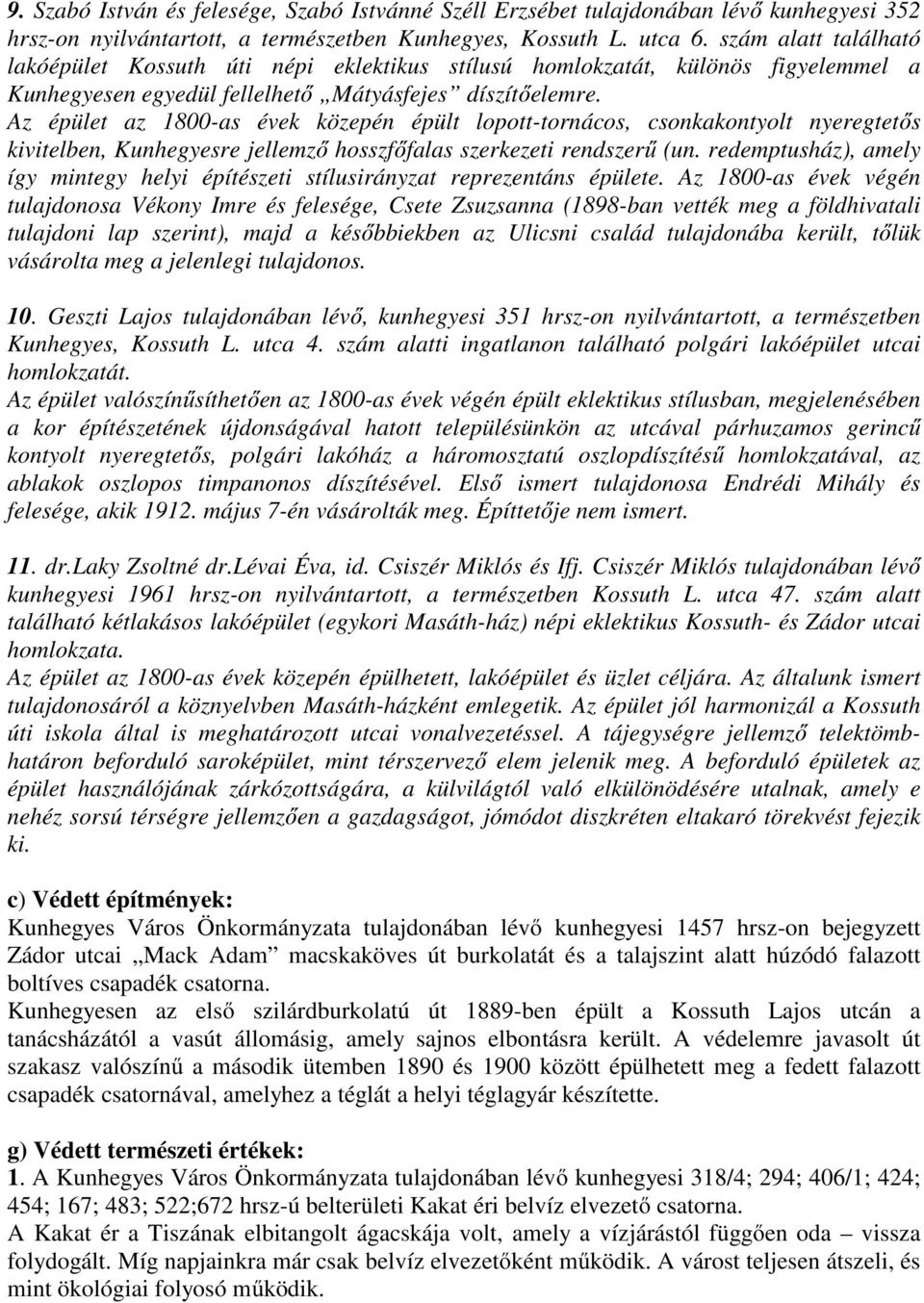 Az épület az 1800-as évek közepén épült lopott-tornácos, csonkakontyolt nyeregtetős kivitelben, Kunhegyesre jellemző hosszfőfalas szerkezeti rendszerű (un.