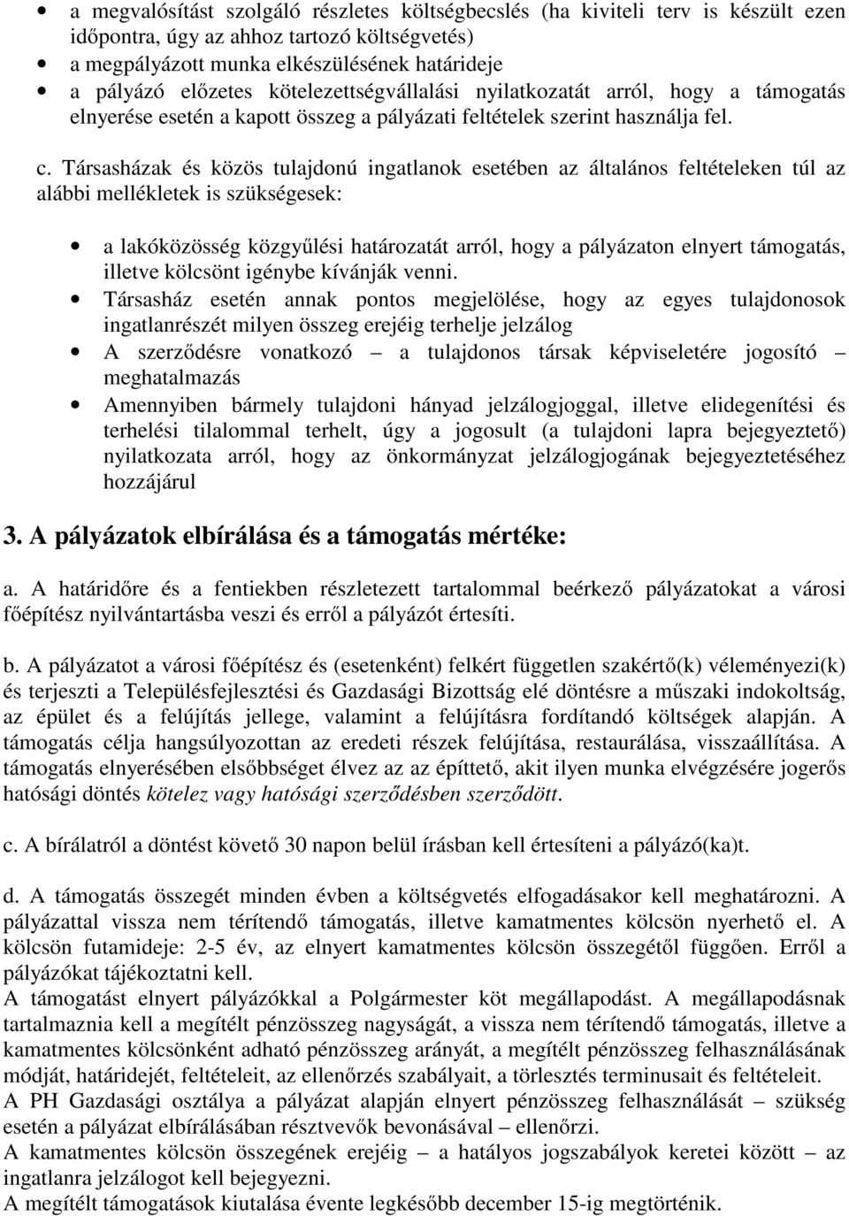 Társasházak és közös tulajdonú ingatlanok esetében az általános feltételeken túl az alábbi mellékletek is szükségesek: a lakóközösség közgyűlési határozatát arról, hogy a pályázaton elnyert