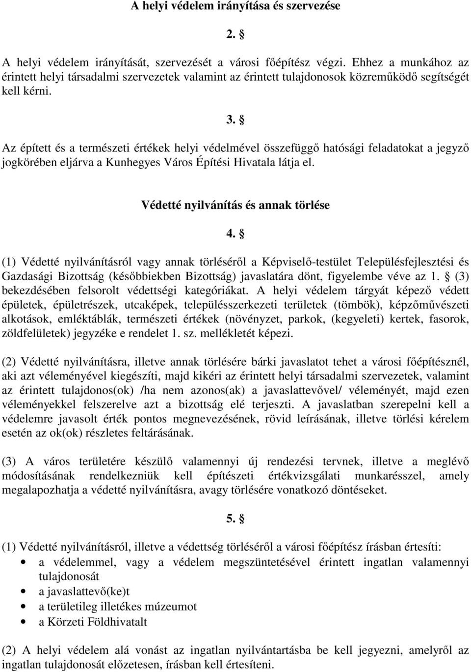 Az épített és a természeti értékek helyi védelmével összefüggő hatósági feladatokat a jegyző jogkörében eljárva a Kunhegyes Város Építési Hivatala látja el. Védetté nyilvánítás és annak törlése 4.