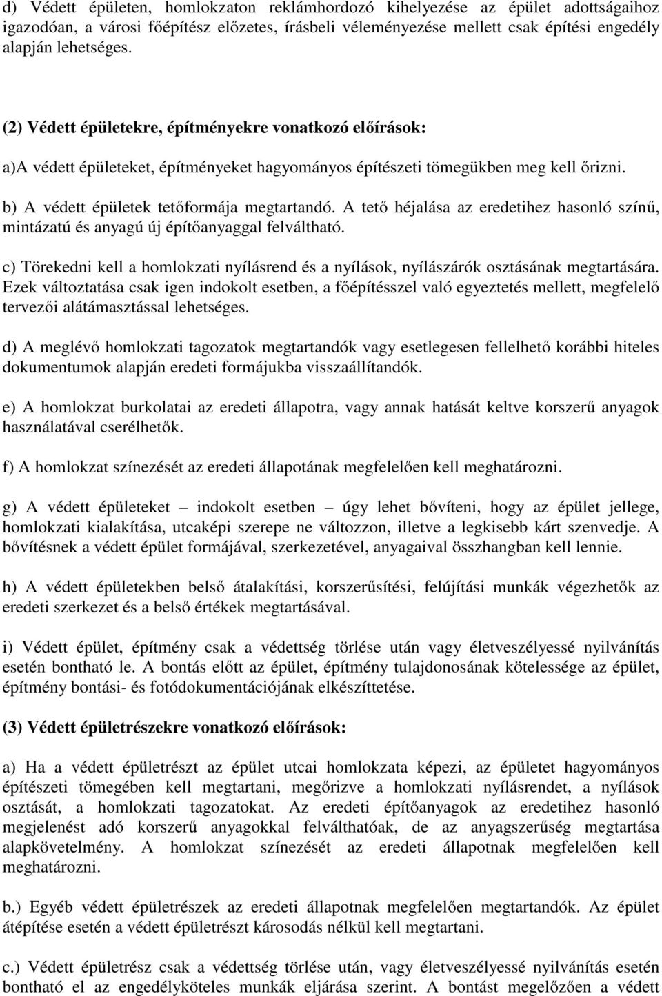 A tető héjalása az eredetihez hasonló színű, mintázatú és anyagú új építőanyaggal felváltható. c) Törekedni kell a homlokzati nyílásrend és a nyílások, nyílászárók osztásának megtartására.