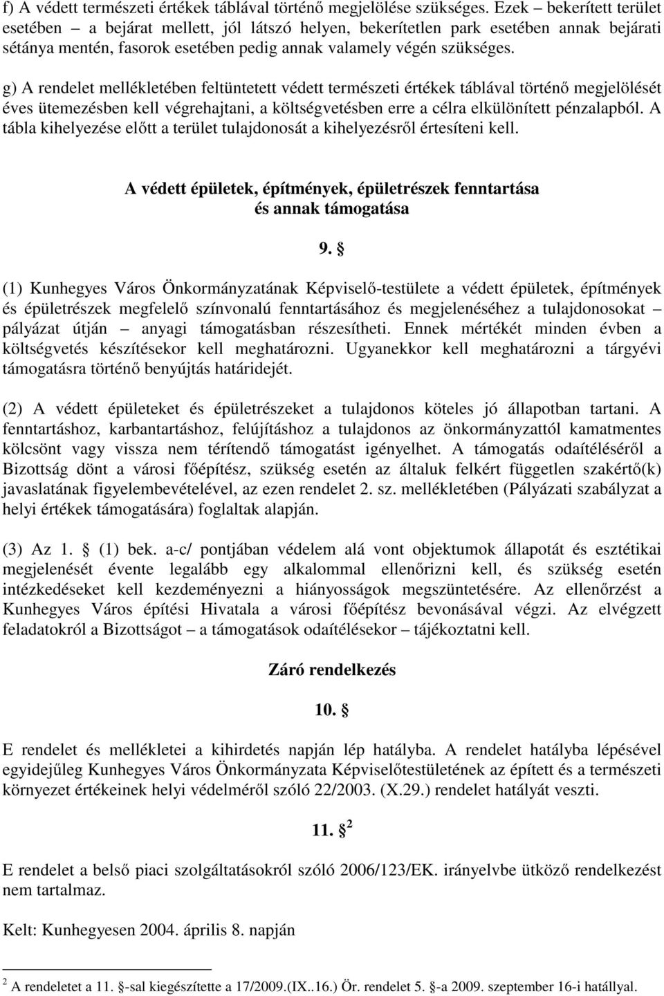 g) A rendelet mellékletében feltüntetett védett természeti értékek táblával történő megjelölését éves ütemezésben kell végrehajtani, a költségvetésben erre a célra elkülönített pénzalapból.