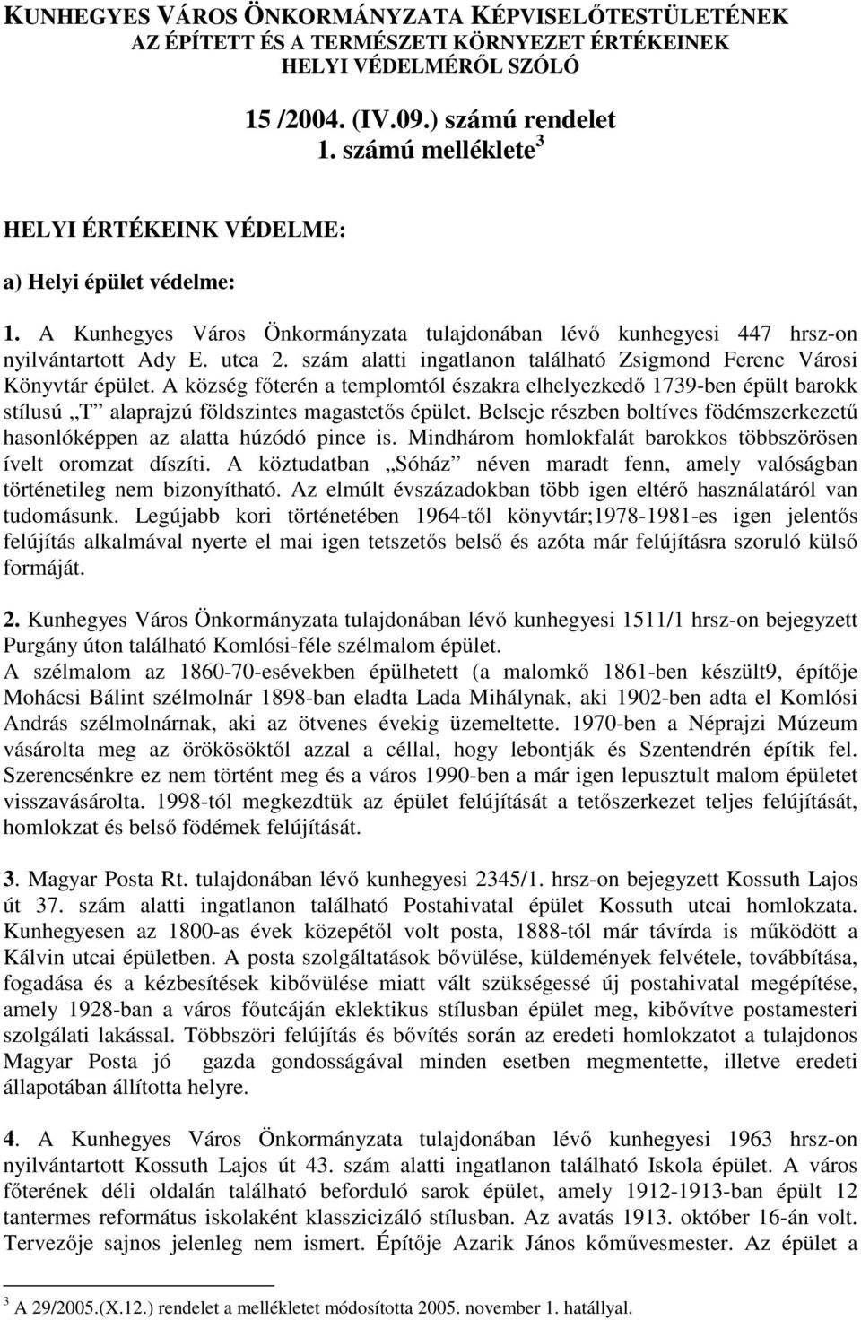 szám alatti ingatlanon található Zsigmond Ferenc Városi Könyvtár épület. A község főterén a templomtól északra elhelyezkedő 1739-ben épült barokk stílusú T alaprajzú földszintes magastetős épület.