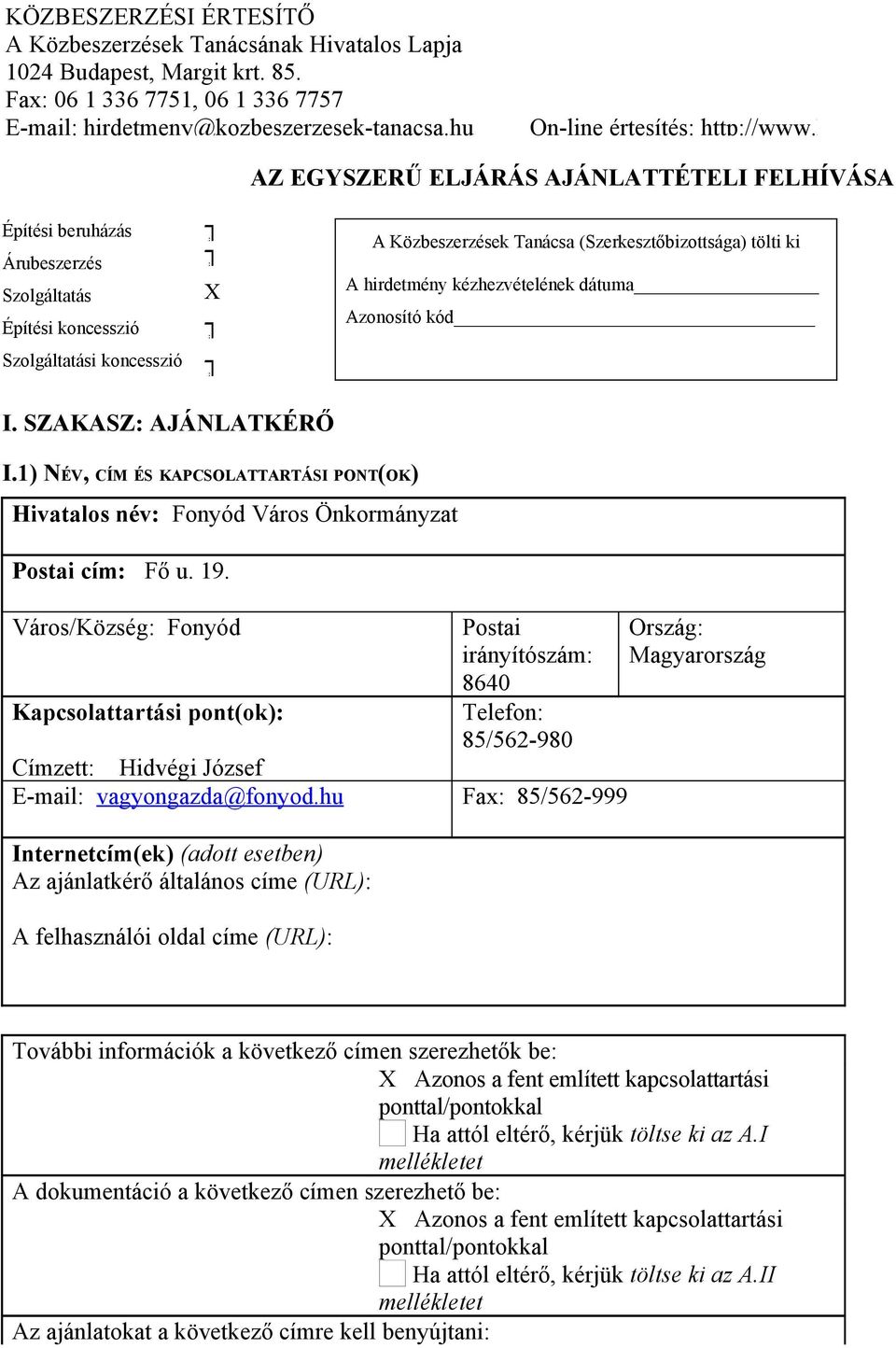 hu Építési beruházás Árubeszerzés Szolgáltatás Építési koncesszió Szolgáltatási koncesszió X AZ EGYSZERŰ ELJÁRÁS AJÁNLATTÉTELI FELHÍVÁSA A Közbeszerzések Tanácsa (Szerkesztőbizottsága) tölti ki A