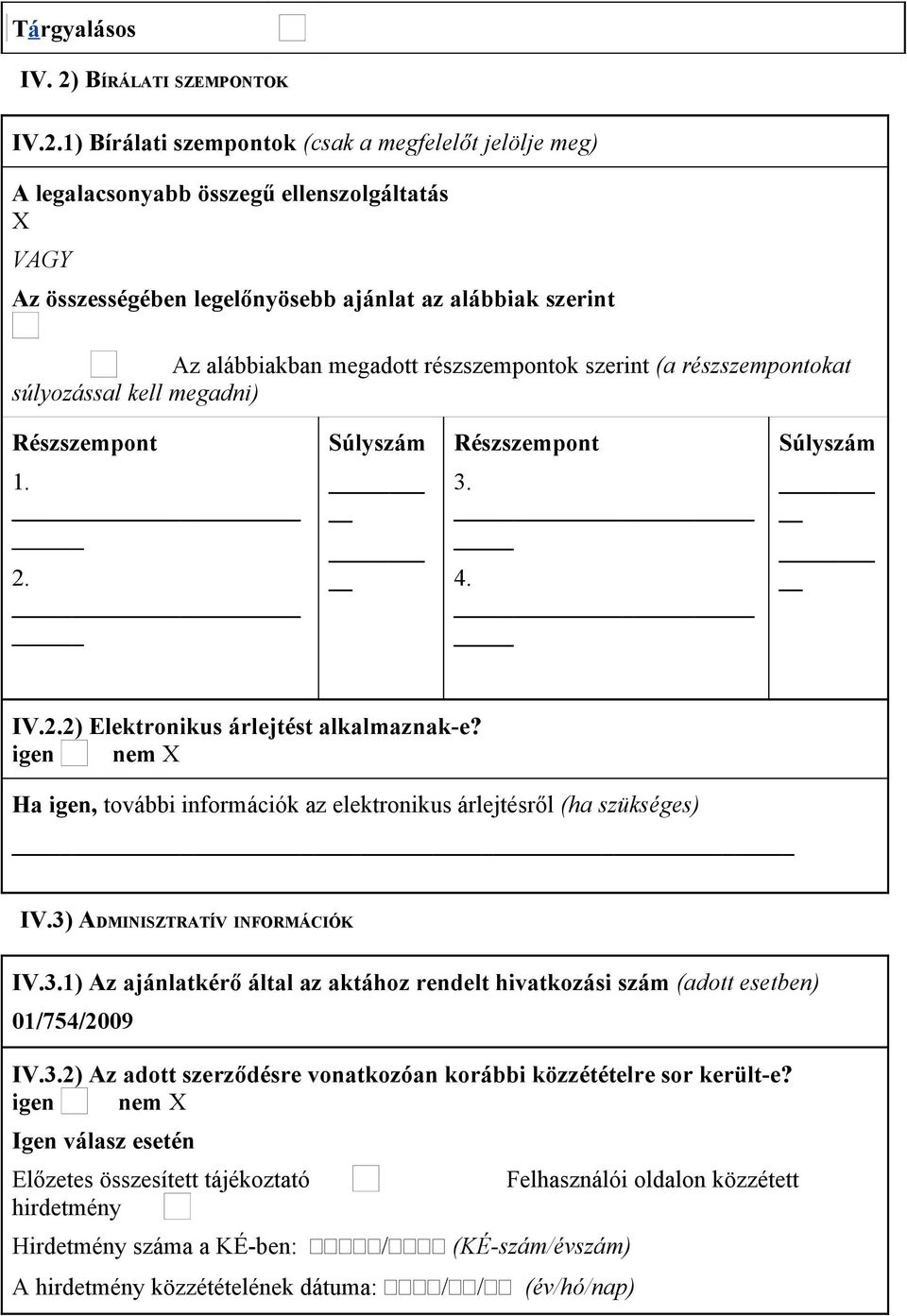 1) Bírálati szempontok (csak a megfelelőt jelölje meg) A legalacsonyabb összegű ellenszolgáltatás X VAGY Az összességében legelőnyösebb ajánlat az alábbiak szerint Az alábbiakban megadott