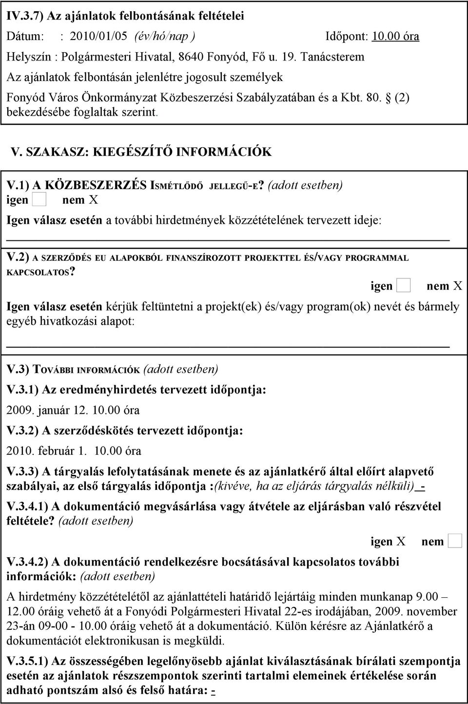 1) A KÖZBESZERZÉS ISMÉTLŐDŐ JELLEGŰ-E? (adott esetben) Igen válasz esetén a további hirdetmények közzétételének tervezett ideje: V.