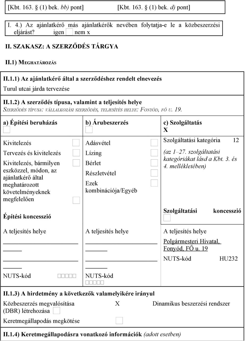 19. a) Építési beruházás b) Árubeszerzés c) Szolgáltatás X Kivitelezés Tervezés és kivitelezés Kivitelezés, bármilyen eszközzel, módon, az ajánlatkérő által meghatározott követelményeknek megfelelően