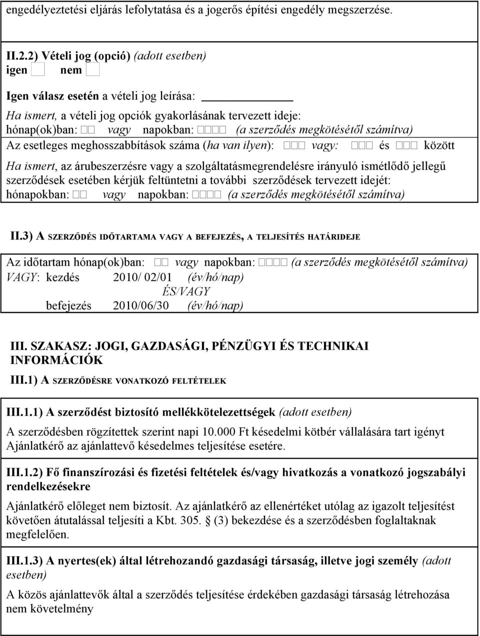 megkötésétől számítva) Az esetleges meghosszabbítások száma (ha van ilyen): vagy: és között Ha ismert, az árubeszerzésre vagy a szolgáltatásmegrendelésre irányuló ismétlődő jellegű szerződések