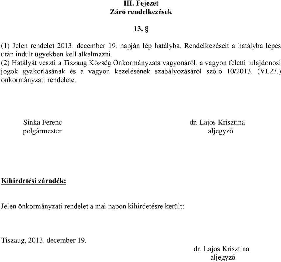 (2) Hatályát veszti a Tiszaug Község Önkormányzata vagyonáról, a vagyon feletti tulajdonosi jogok gyakorlásának és a vagyon kezelésének