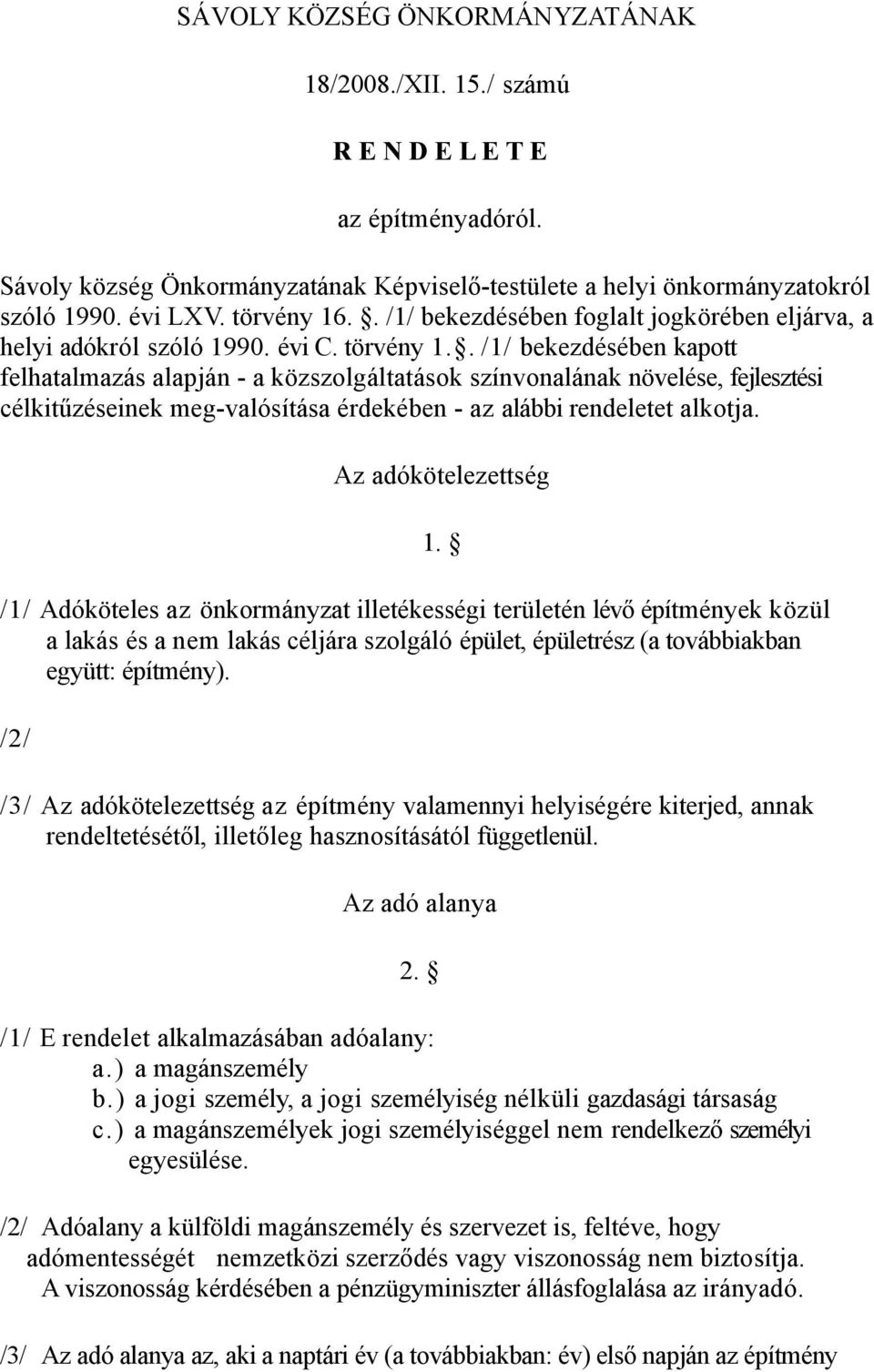 . /1/ bekezdésében kapott felhatalmazás alapján - a közszolgáltatások színvonalának növelése, fejlesztési célkitűzéseinek meg-valósítása érdekében - az alábbi rendeletet alkotja.