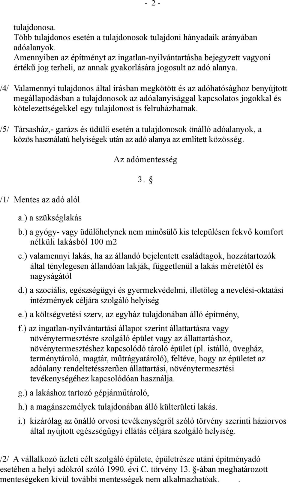 /4/ Valamennyi tulajdonos által írásban megkötött és az adóhatósághoz benyújtott megállapodásban a tulajdonosok az adóalanyisággal kapcsolatos jogokkal és kötelezettségekkel egy tulajdonost is